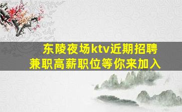东陵夜场ktv近期招聘兼职高薪职位等你来加入